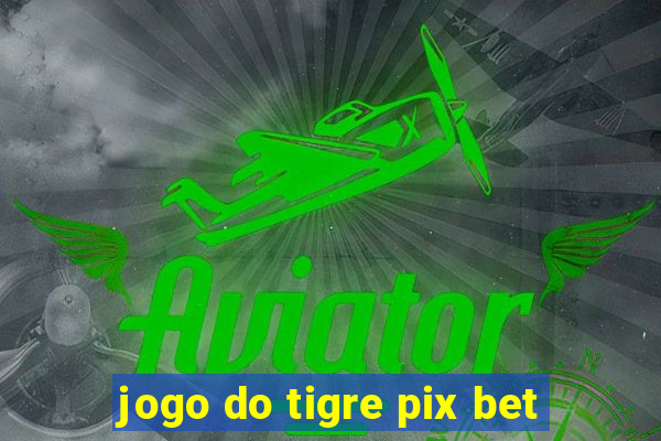 jogo do tigre pix bet