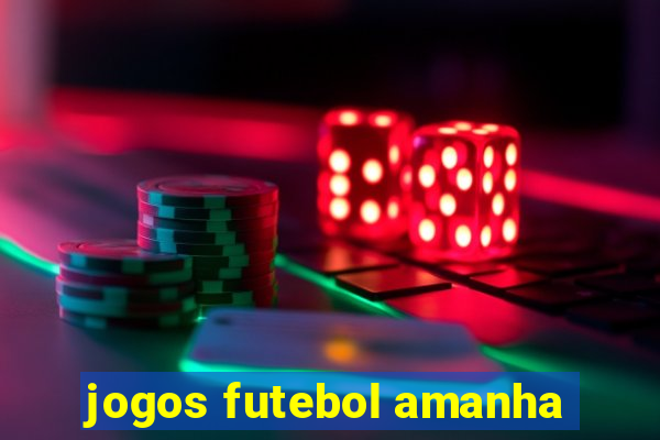 jogos futebol amanha