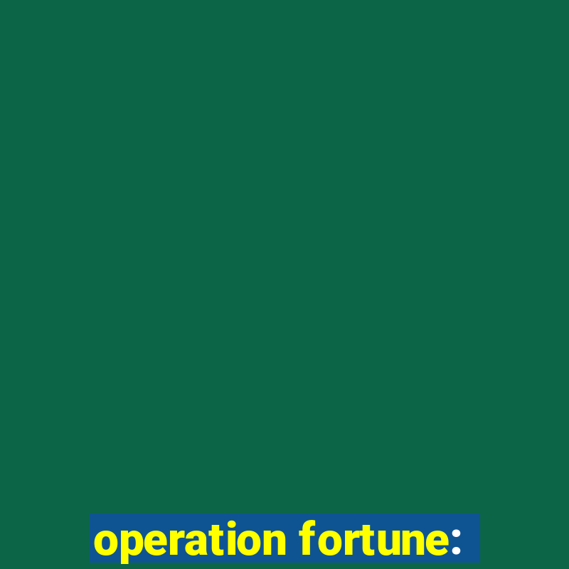 operation fortune: