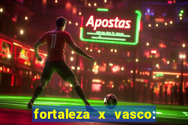 fortaleza x vasco: onde assistir