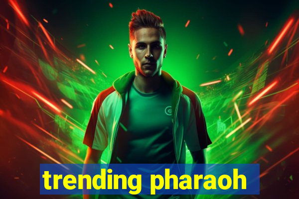 trending pharaoh