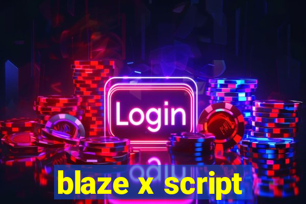 blaze x script