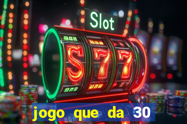 jogo que da 30 reais de b?nus