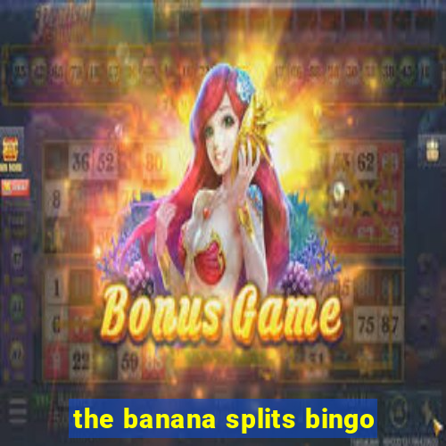 the banana splits bingo