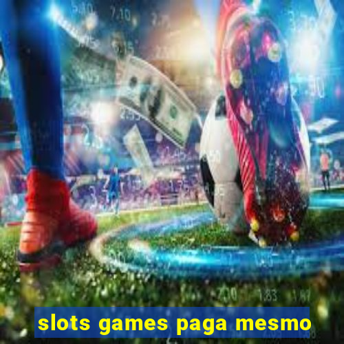 slots games paga mesmo