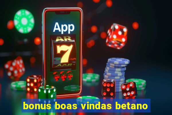 bonus boas vindas betano