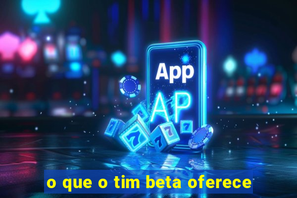 o que o tim beta oferece