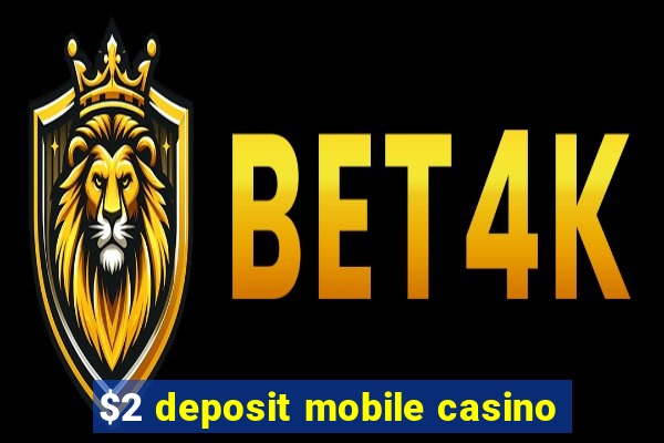 $2 deposit mobile casino