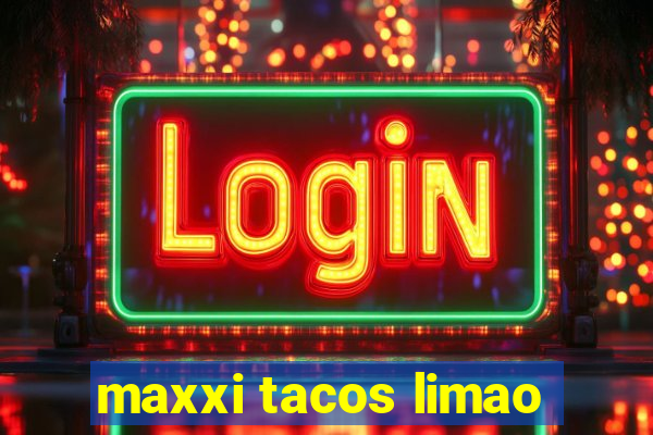 maxxi tacos limao