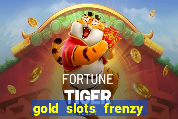 gold slots frenzy paga mesmo