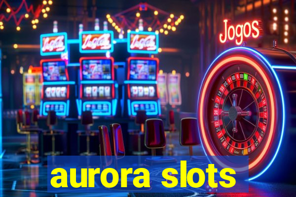 aurora slots