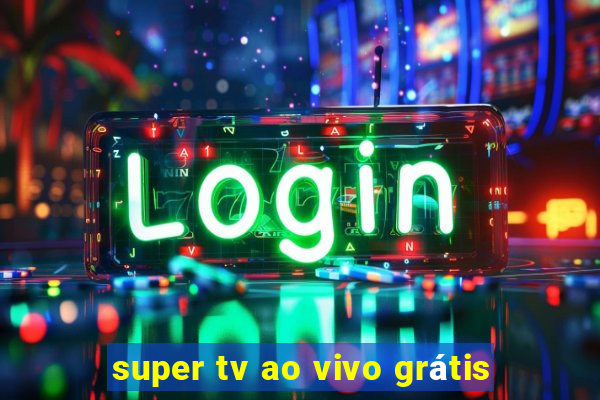 super tv ao vivo grátis