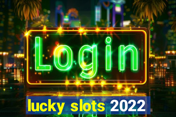 lucky slots 2022