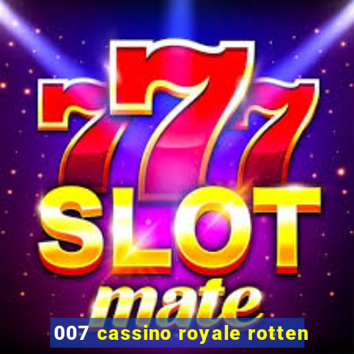 007 cassino royale rotten