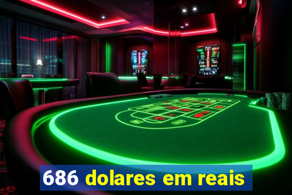 686 dolares em reais