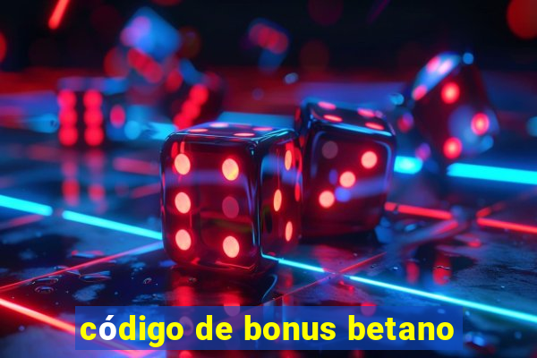 código de bonus betano