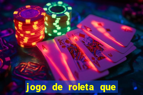 jogo de roleta que da dinheiro