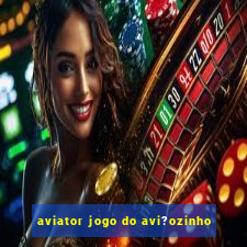 aviator jogo do avi?ozinho