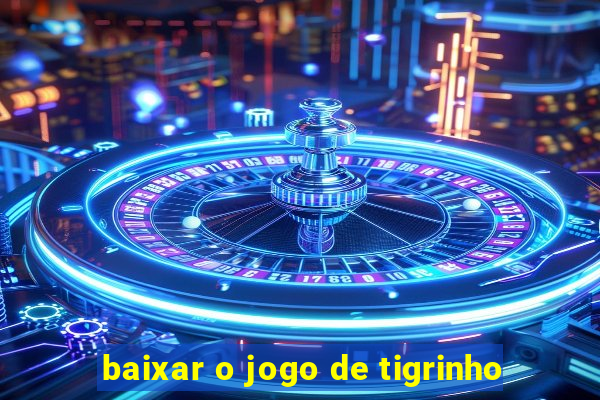 baixar o jogo de tigrinho