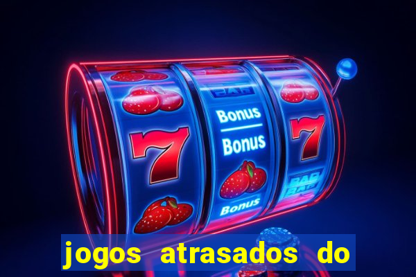 jogos atrasados do brasileir?o 2024