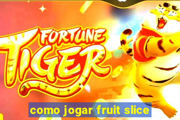 como jogar fruit slice