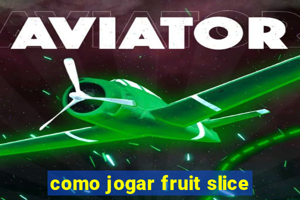 como jogar fruit slice