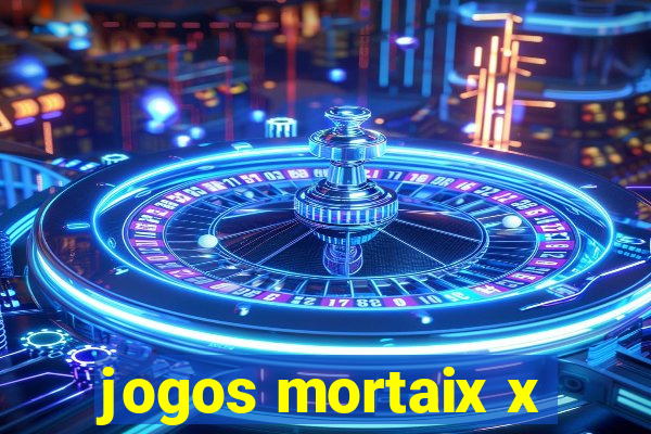 jogos mortaix x