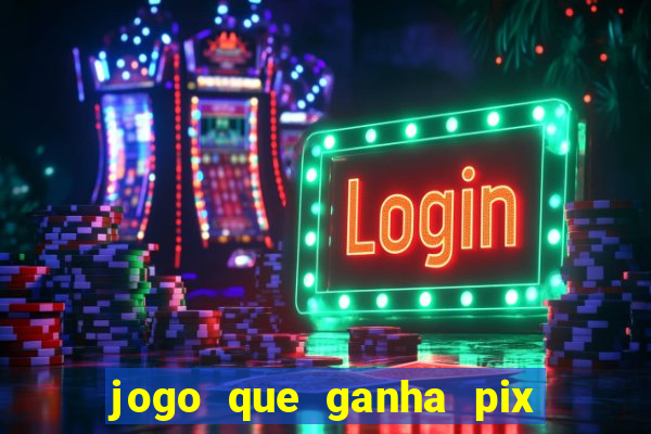 jogo que ganha pix de verdade