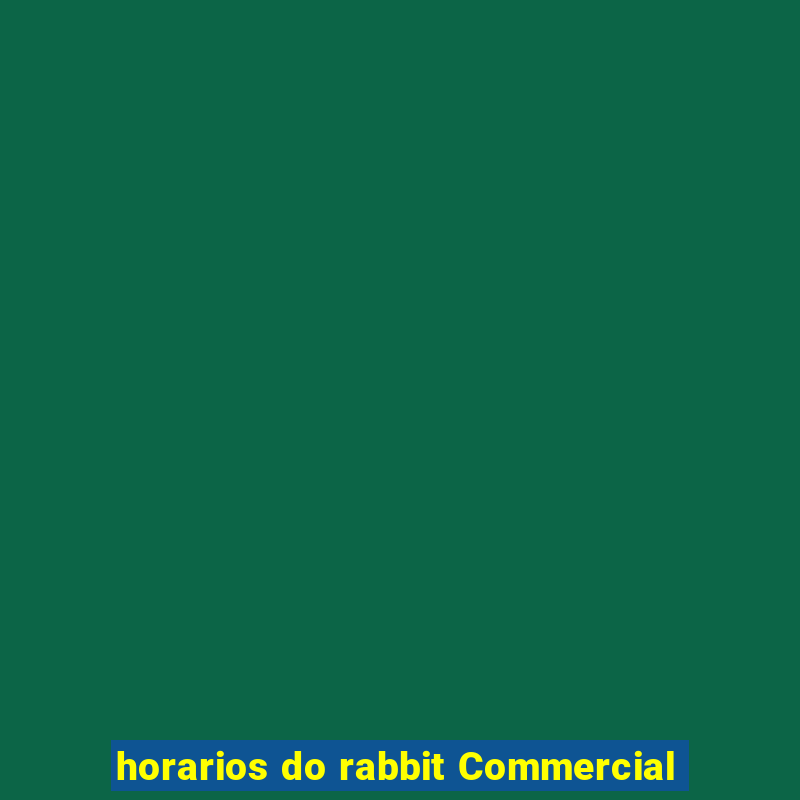 horarios do rabbit Commercial