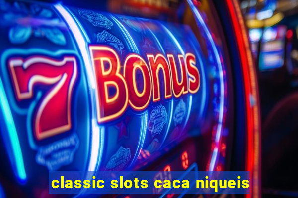 classic slots caca niqueis