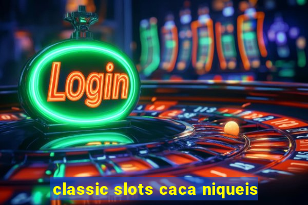 classic slots caca niqueis