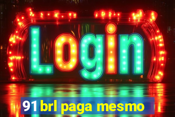 91 brl paga mesmo