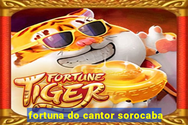 fortuna do cantor sorocaba