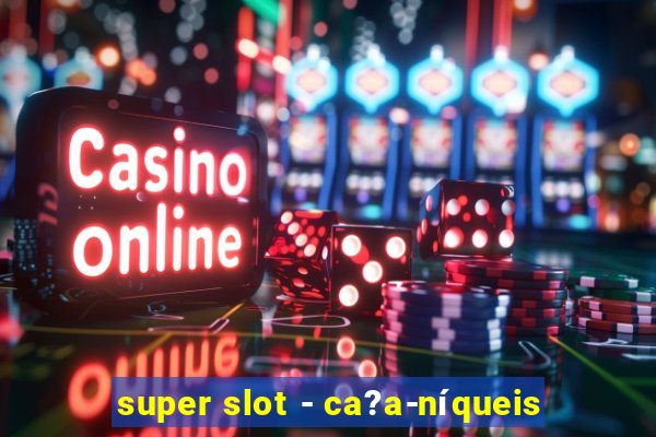 super slot - ca?a-níqueis