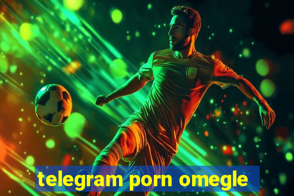 telegram porn omegle