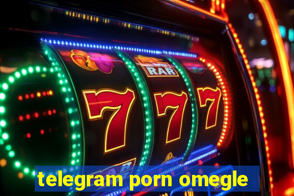 telegram porn omegle