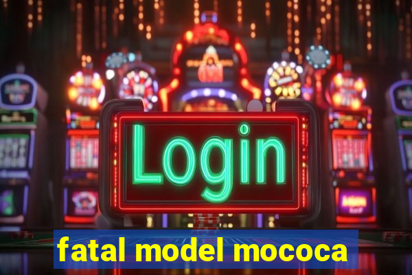 fatal model mococa