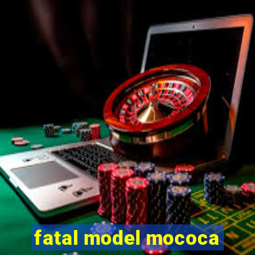 fatal model mococa