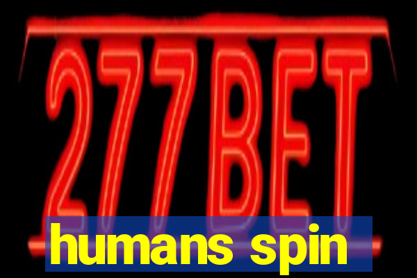 humans spin