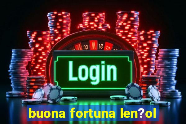 buona fortuna len?ol