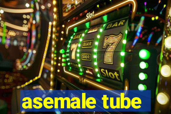 asemale tube