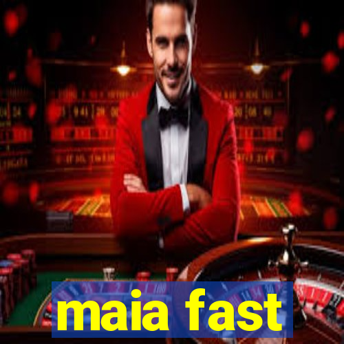 maia fast