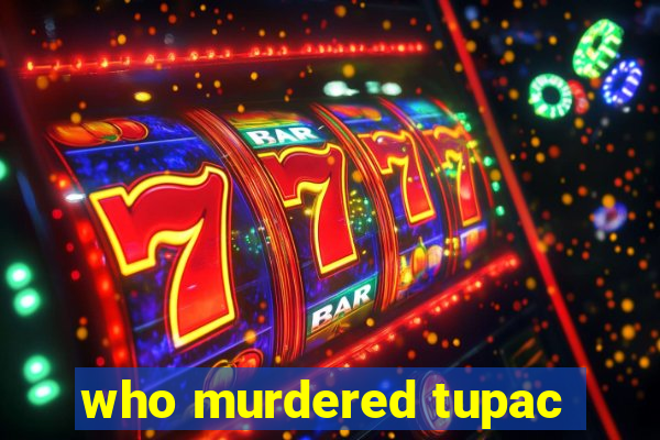 who murdered tupac