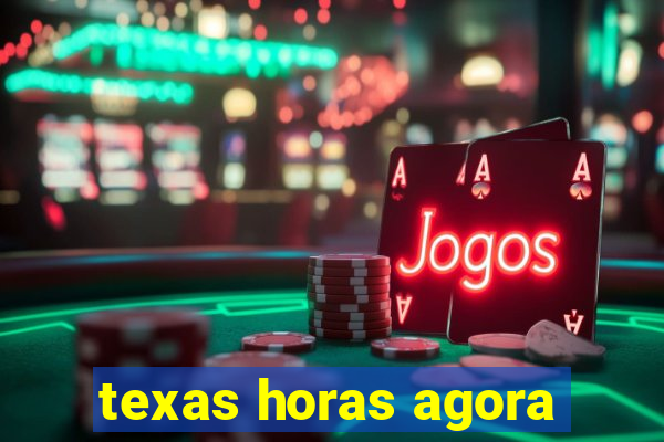 texas horas agora