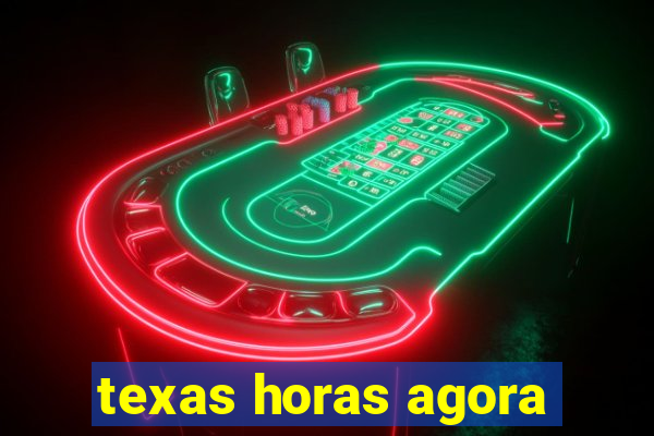 texas horas agora