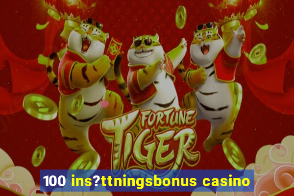 100 ins?ttningsbonus casino