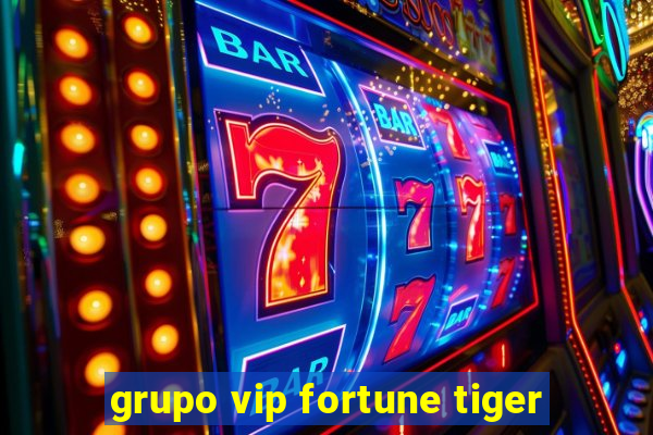 grupo vip fortune tiger