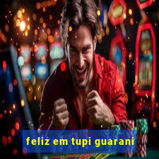 feliz em tupi guarani