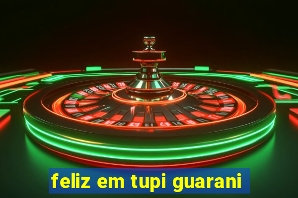 feliz em tupi guarani