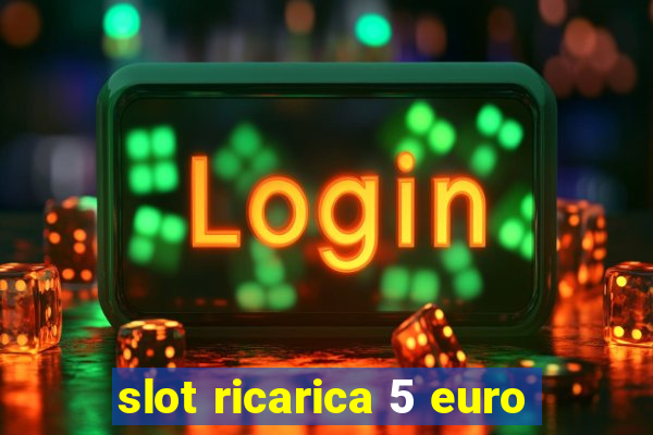 slot ricarica 5 euro